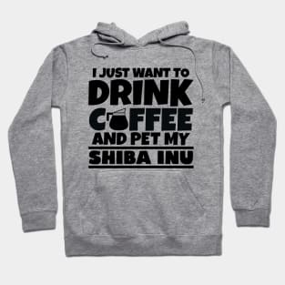 I just want to drink coffee and pet my shiba inu Hoodie